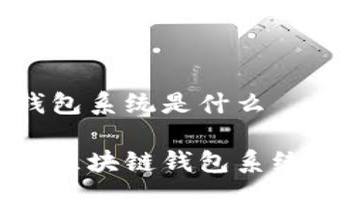 區(qū)塊鏈錢包系統(tǒng)是什么

全面解析區(qū)塊鏈錢包系統(tǒng)及其應(yīng)用