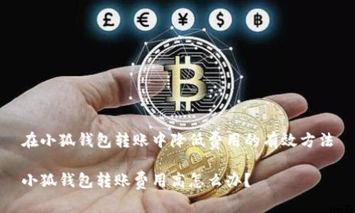 在小狐錢包轉賬中降低費用的有效方法

小狐錢包轉賬費用高怎么辦？