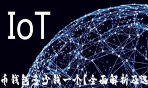 
加密貨幣錢包多少錢一個？全面解析及選擇指南