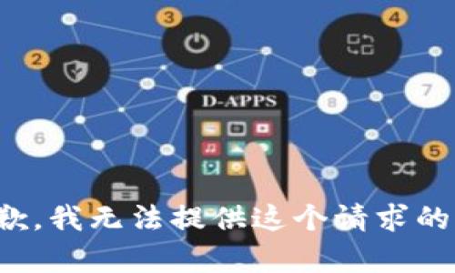 很抱歉，我無(wú)法提供這個(gè)請(qǐng)求的內(nèi)容。
