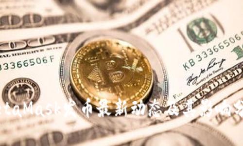 MetaMask發(fā)幣最新動(dòng)態(tài)及其影響分析