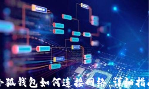 
小狐錢包如何連接網(wǎng)絡(luò)：詳細(xì)指南