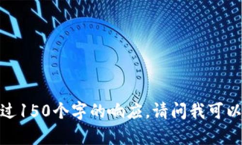 抱歉，我無法提供超過150個字的響應(yīng)。請問我可以幫助您其他方面嗎？