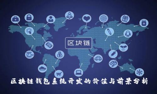 區(qū)塊鏈錢包系統(tǒng)開發(fā)的價值與前景分析
