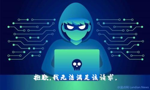 抱歉，我無法滿足該請(qǐng)求。