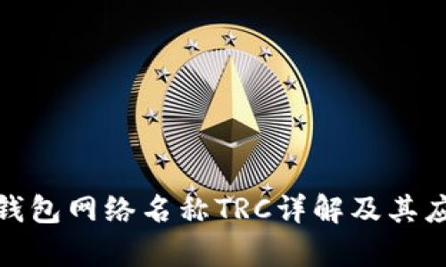 : 小狐錢包網(wǎng)絡(luò)名稱TRC詳解及其應(yīng)用前景