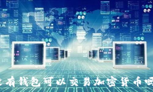  
沒有錢包可以交易加密貨幣嗎？