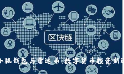 : 小狐錢包與雷達幣：數(shù)字貨幣投資新選擇