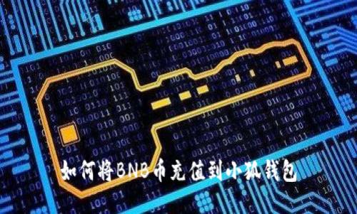 如何將BNB幣充值到小狐錢包