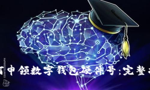 如何申領(lǐng)數(shù)字錢包硬件號：完整指南