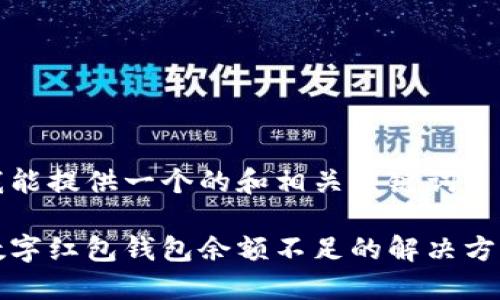 我能提供一個(gè)的和相關(guān)關(guān)鍵詞： 

數(shù)字紅包錢包余額不足的解決方法