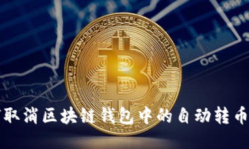如何取消區(qū)塊鏈錢包中的自動轉(zhuǎn)幣功能