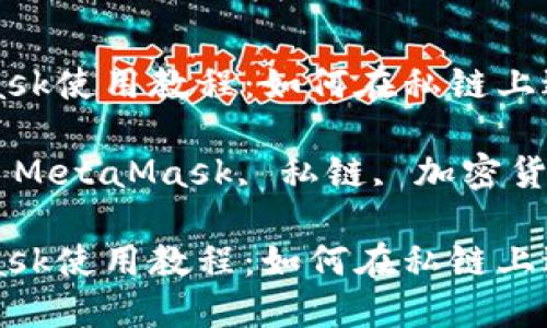 MetaMask使用教程：如何在私鏈上進行操作

關(guān)鍵詞: MetaMask, 私鏈, 加密貨幣

MetaMask使用教程：如何在私鏈上進行操作
