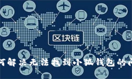 如何解決無(wú)法找到小狐錢包的問(wèn)題