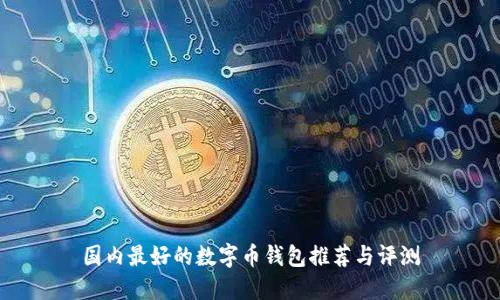 國內(nèi)最好的數(shù)字幣錢包推薦與評測