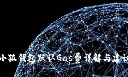 小狐錢包默認(rèn)Gas費(fèi)詳解與建議