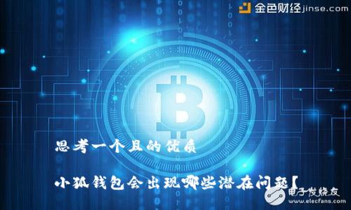 思考一個(gè)且的優(yōu)質(zhì)

小狐錢包會(huì)出現(xiàn)哪些潛在問(wèn)題？